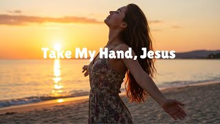 Take My Hand, Jesus (Official Gospel Music Video) | Uplifting Worship Song