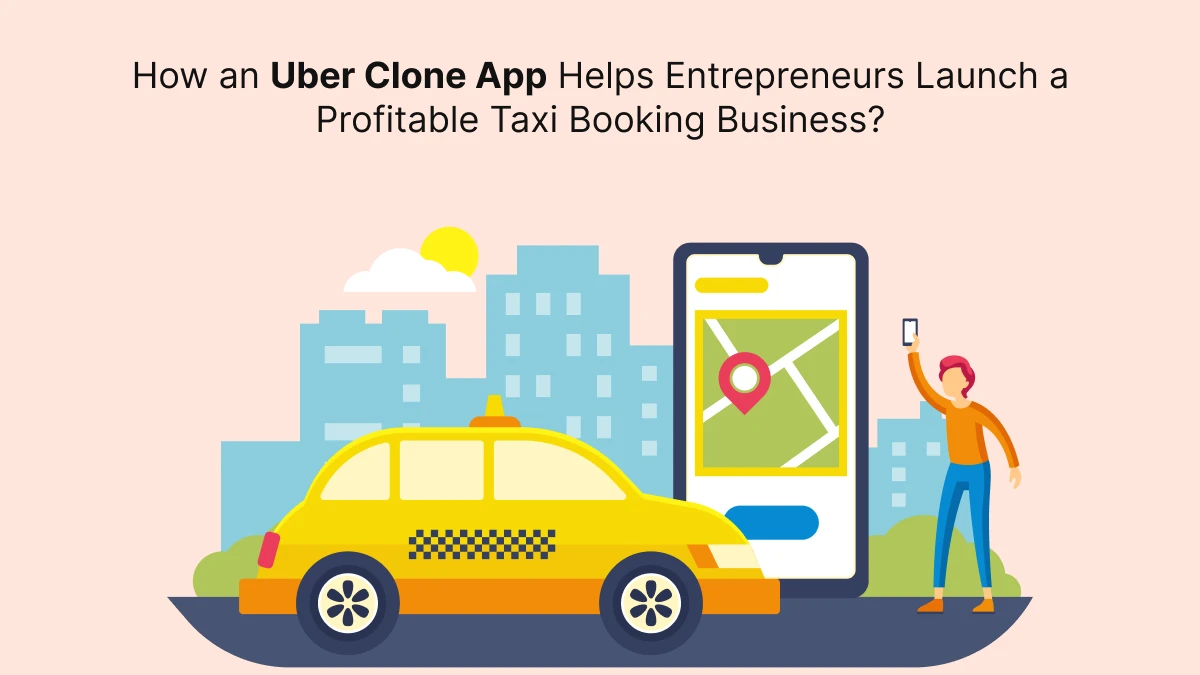 How an Uber Clone App Helps Entrepreneurs Launch a Profitable Taxi...