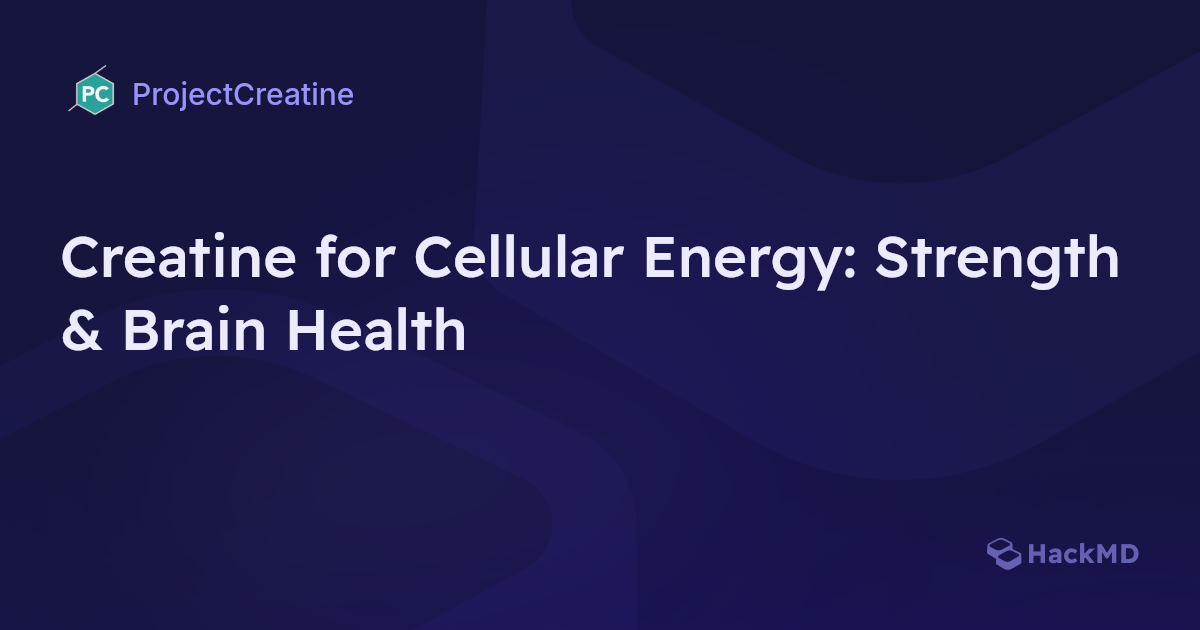 Creatine for Cellular Energy: Strength & Brain Health - HackMD